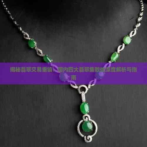 揭秘翡翠交易重镇 国内四大翡翠集散地深度解析与互联网销售新趋势